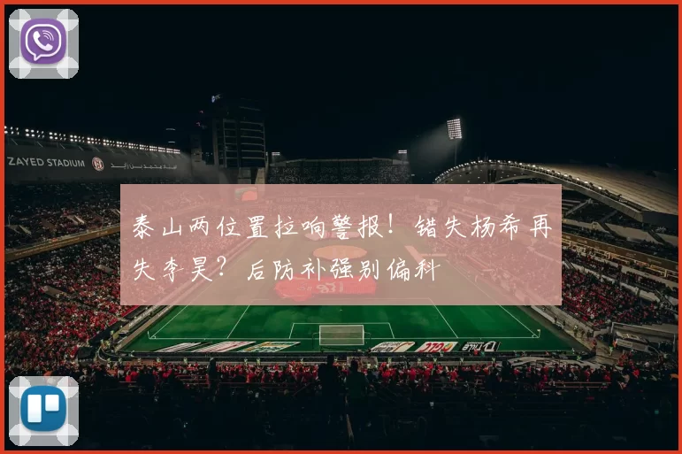 泰山两位置拉响警报！错失杨希再失李昊？后防补强别偏科
